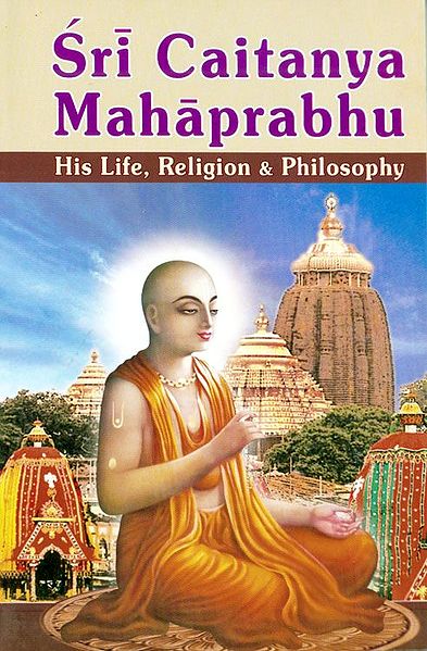 Sri Caitanya Mahaprabhu - his Life, Religion and Philosophy