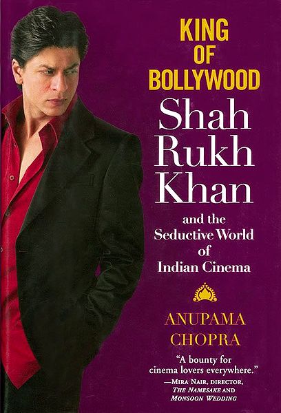 King of Bollywood Shah Rukh Khan and the Seductive World of Indian Cinema